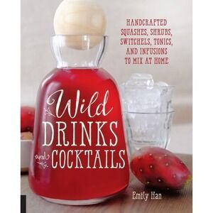 Wild Drinks & Cocktails: Handcrafted Squashes, Shrubs, Switchels, Tonics, and In